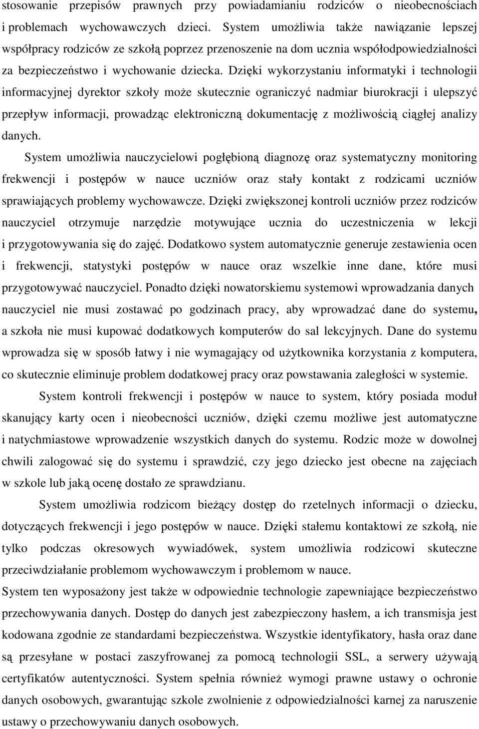 Dzięki wykorzystaniu informatyki i technologii informacyjnej dyrektor szkoły może skutecznie ograniczyć nadmiar biurokracji i ulepszyć przepływ informacji, prowadząc elektroniczną dokumentację z