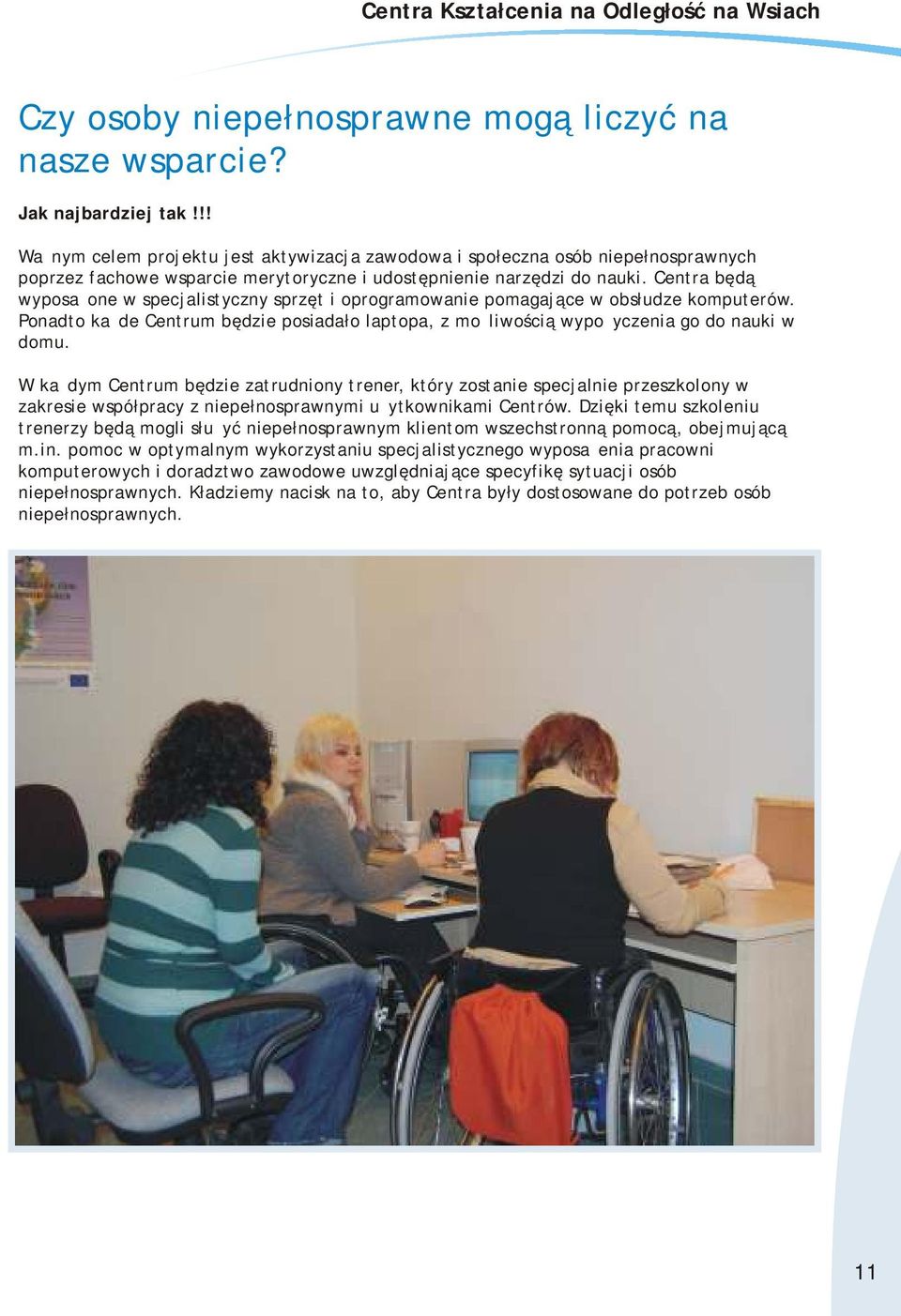 Centra będą wyposażone w specjalistyczny sprzęt i oprogramowanie pomagające w obsłudze komputerów. Ponadto każde Centrum będzie posiadało laptopa, z możliwością wypożyczenia go do nauki w domu.