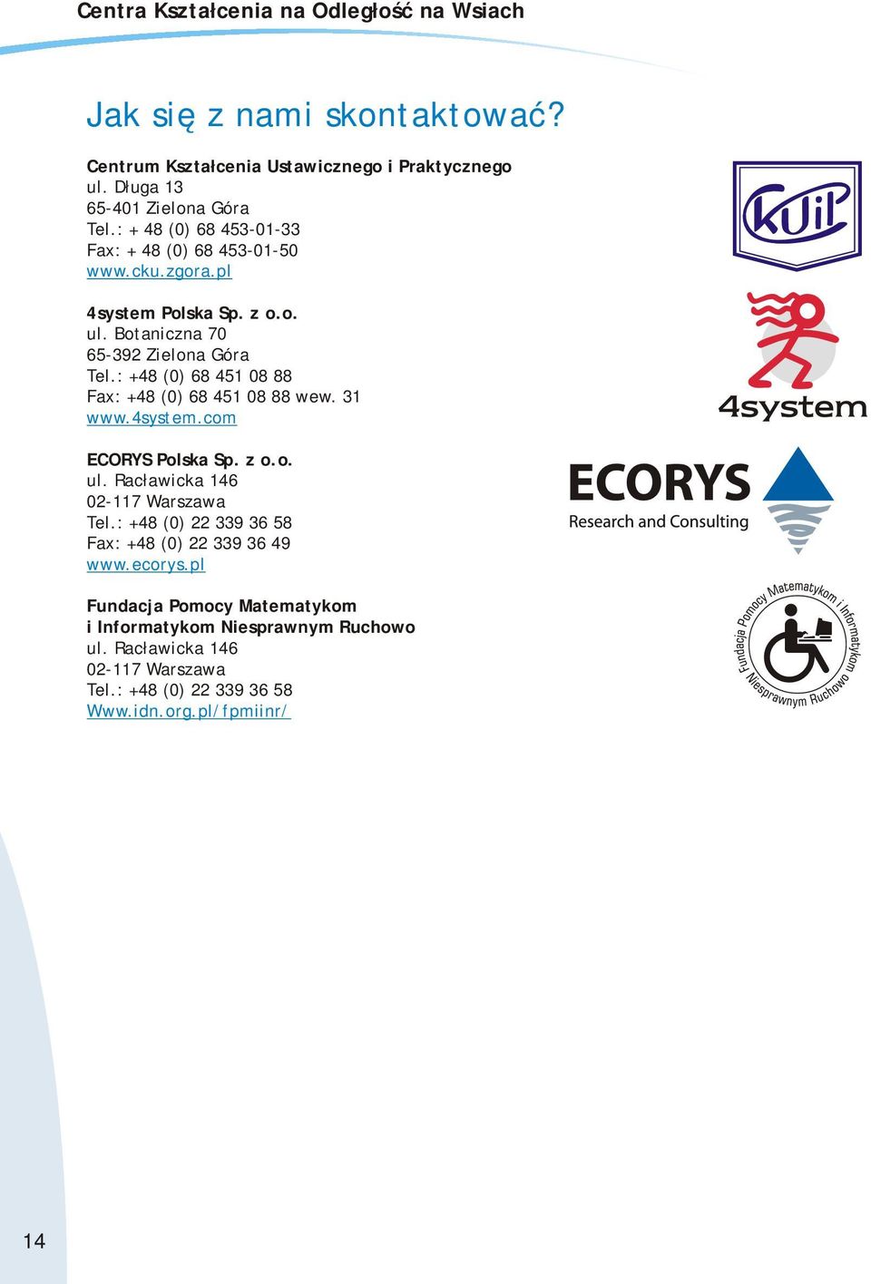 : +48 (0) 68 451 08 88 Fax: +48 (0) 68 451 08 88 wew. 31 www.4system.com ECORYS Polska Sp. z o.o. ul. Racławicka 146 02-117 Warszawa Tel.