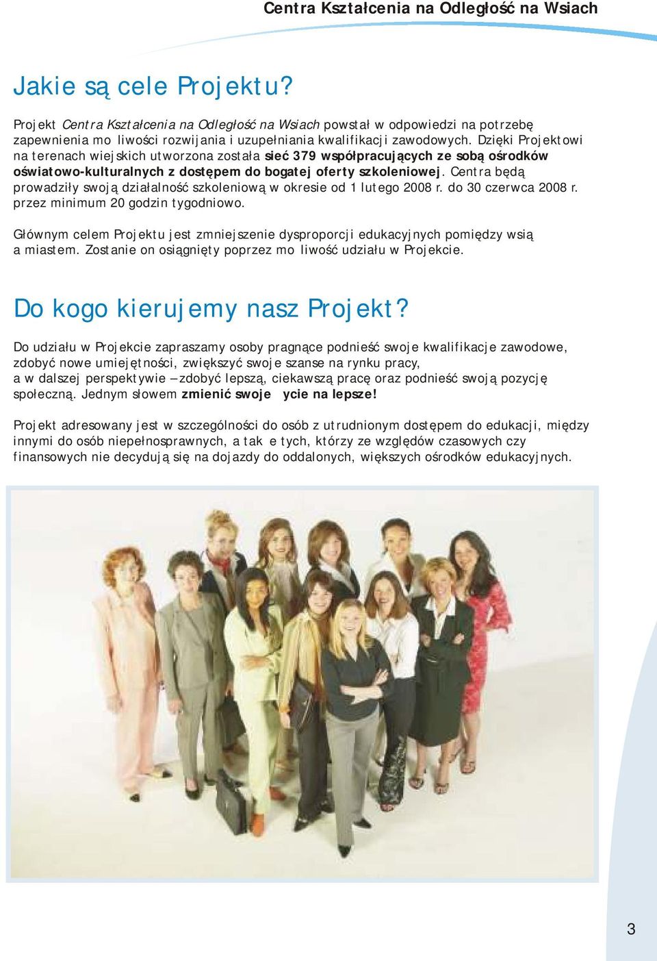 Centra będą prowadziły swoją działalność szkoleniową w okresie od 1 lutego 2008 r. do 30 czerwca 2008 r. przez minimum 20 godzin tygodniowo.