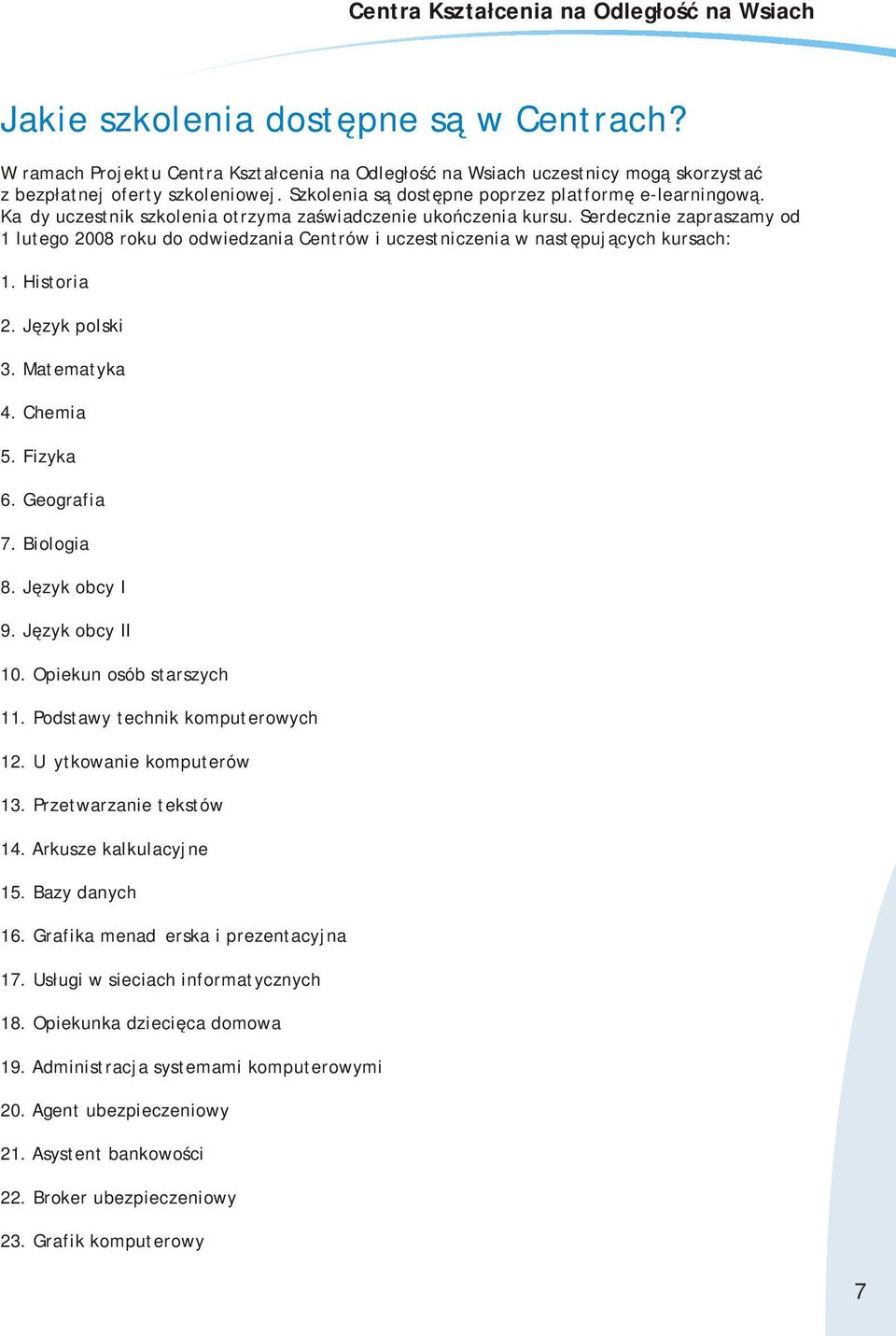 Serdecznie zapraszamy od 1 lutego 2008 roku do odwiedzania Centrów i uczestniczenia w następujących kursach: 1. Historia 2. Język polski 3. Matematyka 4. Chemia 5. Fizyka 6. Geografia 7. Biologia 8.