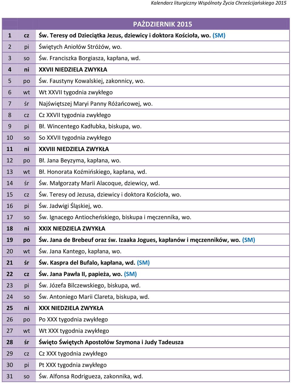 Wincentego Kadłubka, biskupa, wo. 10 so So XXVII tygodnia zwykłego 11 ni XXVIII NIEDZIELA ZWYKŁA 12 po Bł. Jana Beyzyma, kapłana, wo. 13 wt Bł. Honorata Koźmińskiego, kapłana, wd. 14 śr Św.