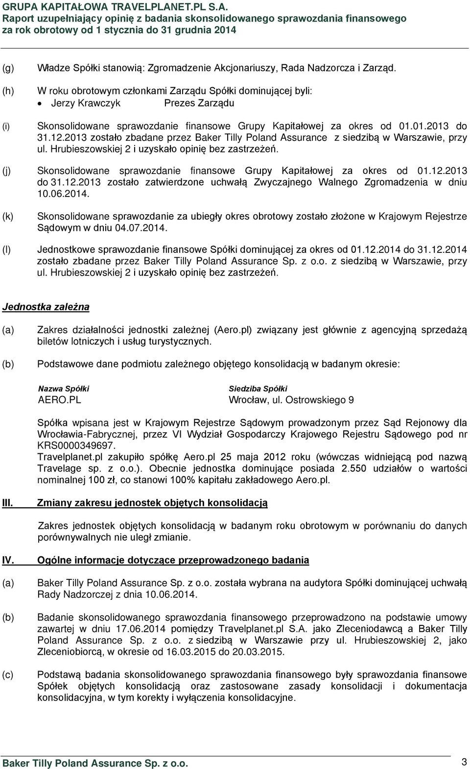 2013 zostało zbadane przez Baker Tilly Poland Assurance z siedzibą w Warszawie, przy ul. Hrubieszowskiej 2 i uzyskało opinię bez zastrzeżeń.