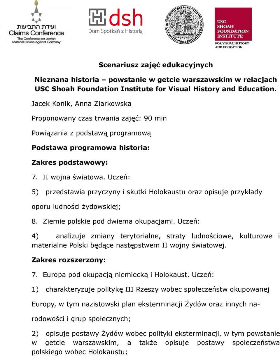 Uczeń: 5) przedstawia przyczyny i skutki Holokaustu oraz opisuje przykłady oporu ludności żydowskiej; 8. Ziemie polskie pod dwiema okupacjami.