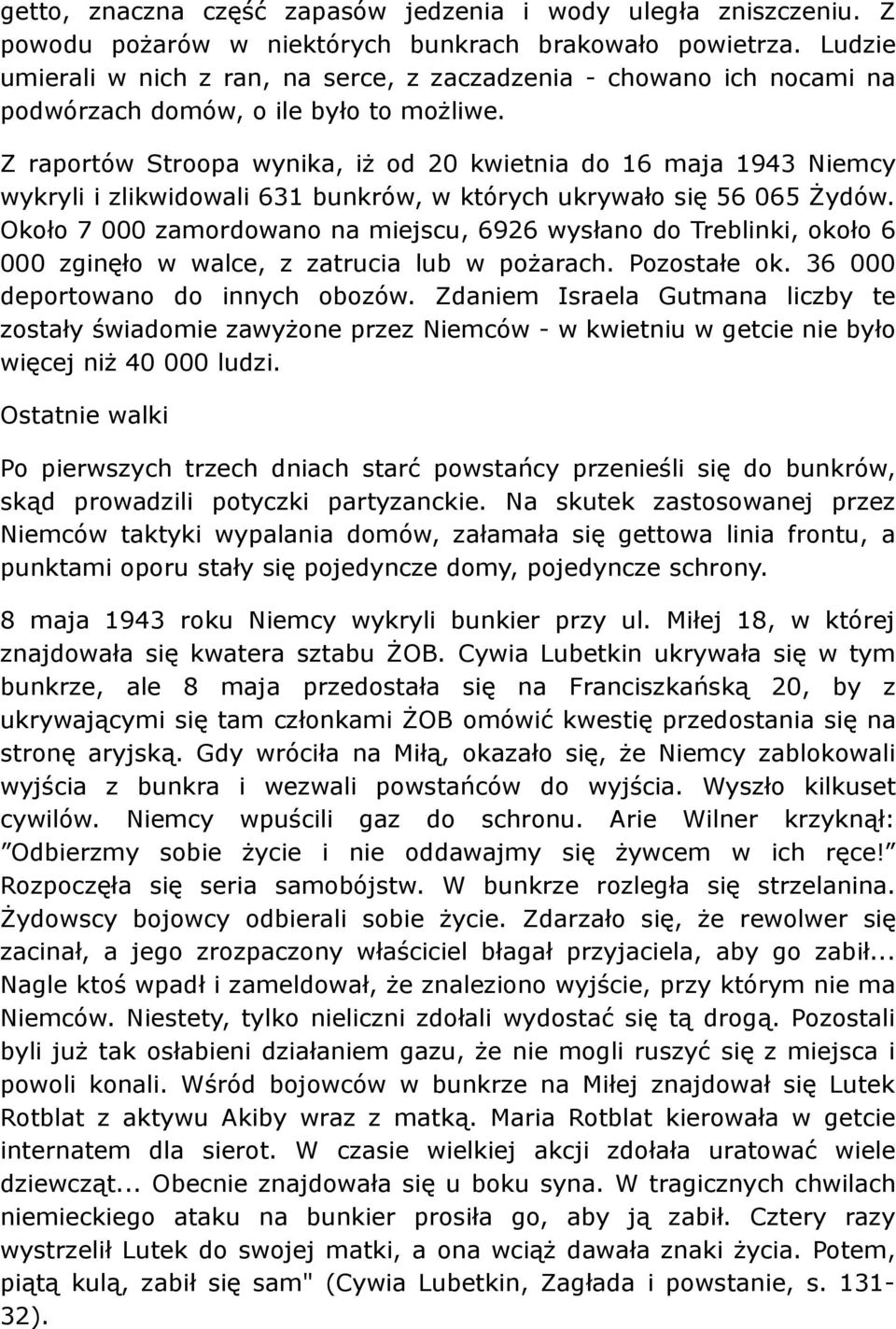 Z raportów Stroopa wynika, iż od 20 kwietnia do 16 maja 1943 Niemcy wykryli i zlikwidowali 631 bunkrów, w których ukrywało się 56 065 Żydów.