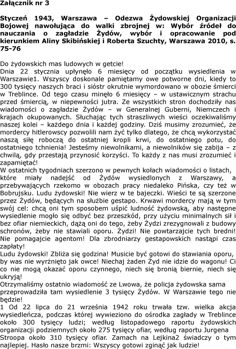 Wszyscy doskonale pamiętamy owe potworne dni, kiedy to 300 tysięcy naszych braci i sióstr okrutnie wymordowano w obozie śmierci w Treblince.