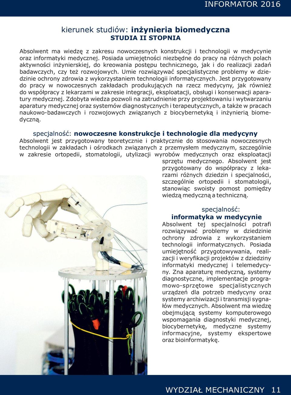Umie rozwiązywać specjalistyczne problemy w dziedzinie ochrony zdrowia z wykorzystaniem technologii informatycznych.
