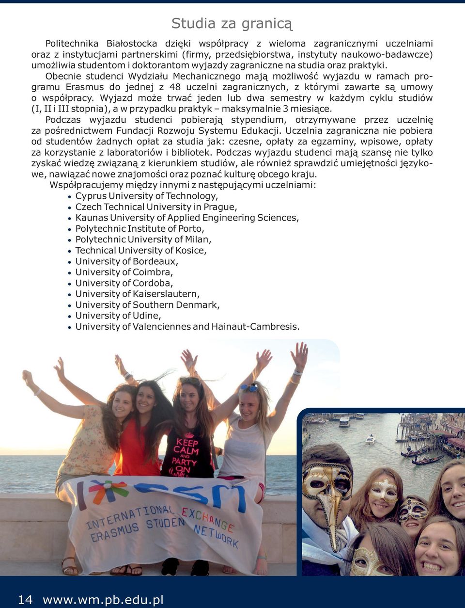 Obecnie studenci Wydziału Mechanicznego mają możliwość wyjazdu w ramach programu Erasmus do jednej z 48 uczelni zagranicznych, z którymi zawarte są umowy o współpracy.