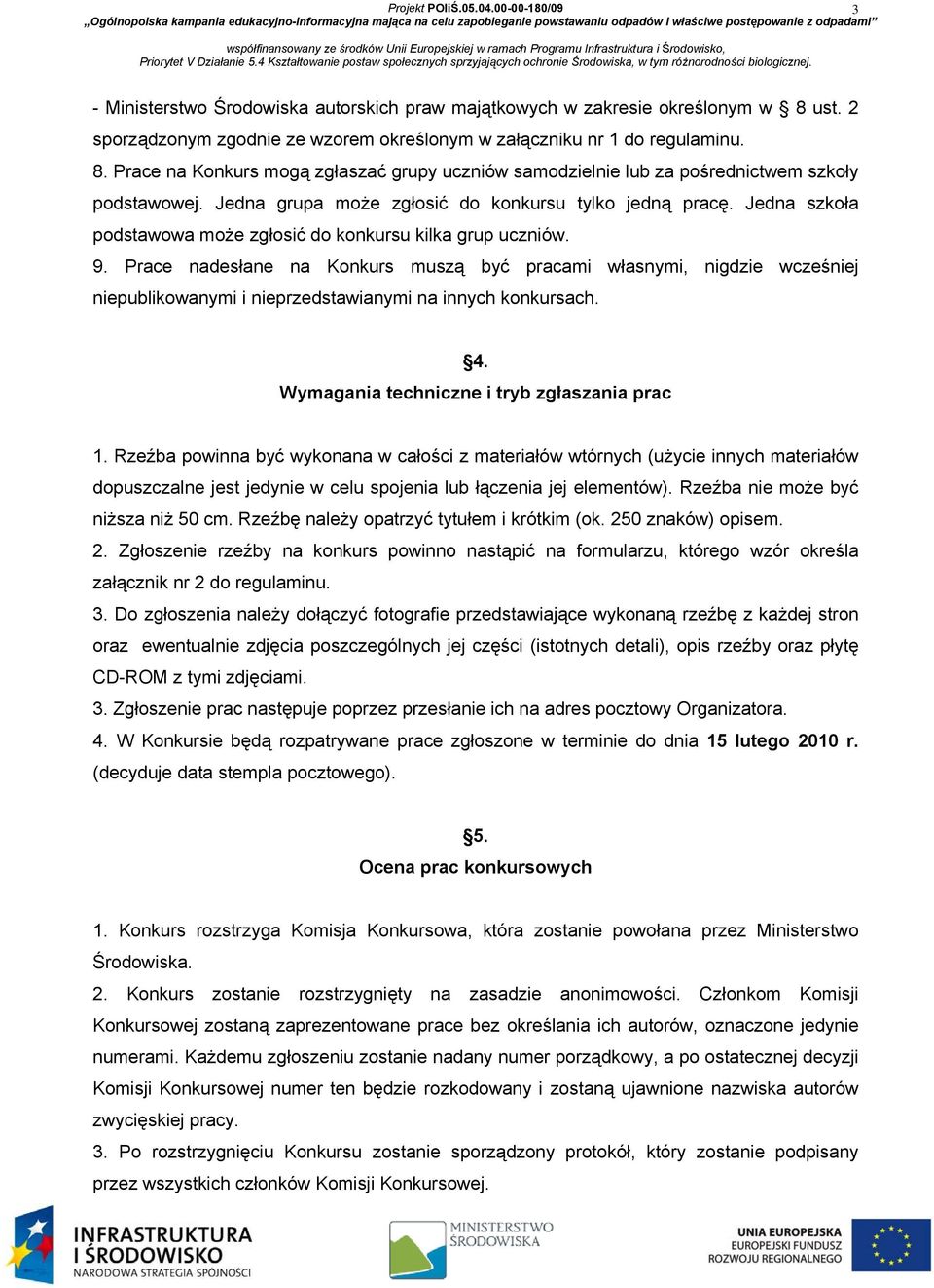 Prace nadesłane na Konkurs muszą być pracami własnymi, nigdzie wcześniej niepublikowanymi i nieprzedstawianymi na innych konkursach. 4. Wymagania techniczne i tryb zgłaszania prac 1.