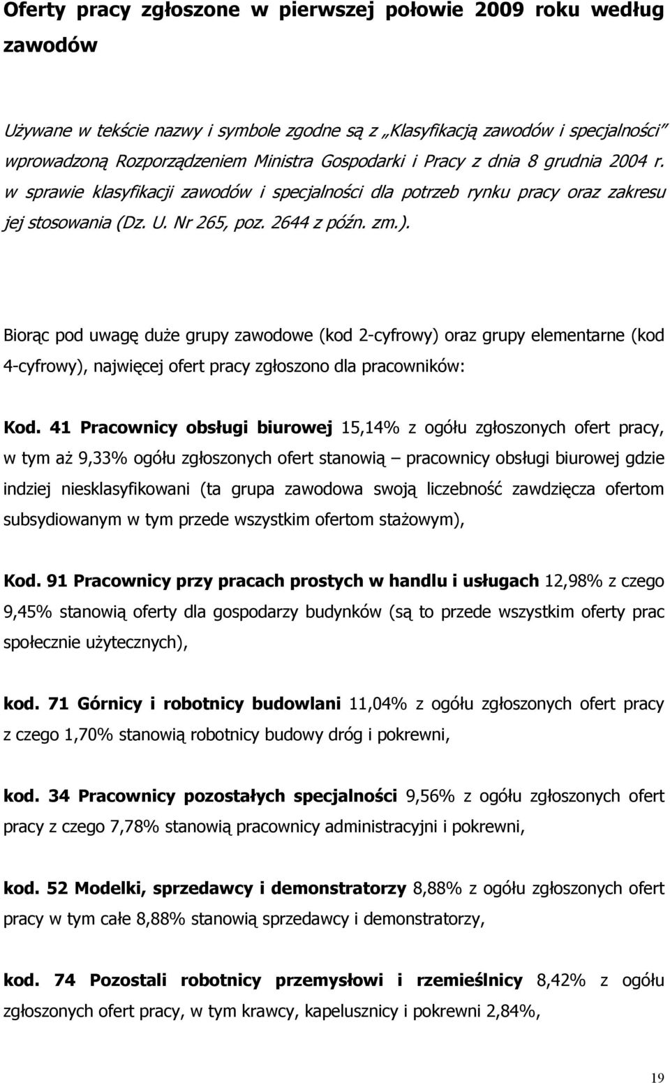 Biorąc pod uwagę duże grupy zawodowe (od 2-cyfrowy) oraz grupy elementarne (od 4-cyfrowy), najwięcej ofert pracy zgłoszono dla pracowniów: Kod.