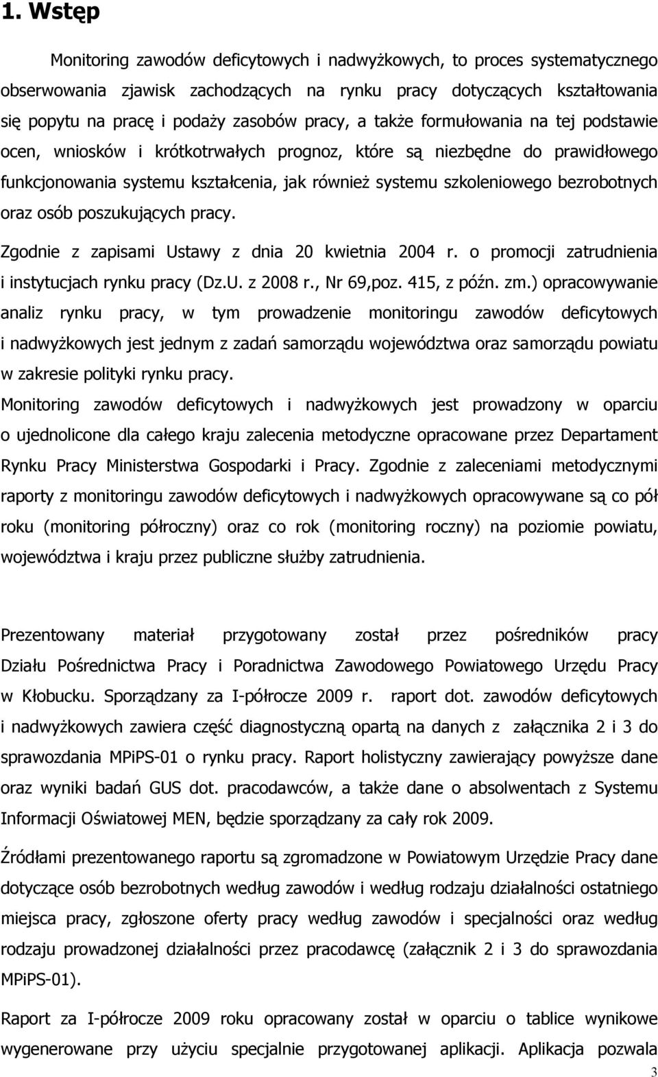poszuujących pracy. Zgodnie z zapisami Ustawy z dnia 20 wietnia 2004 r. o promocji zatrudnienia i instytucjach rynu pracy (Dz.U. z 2008 r., Nr 69,poz. 415, z późn. zm.
