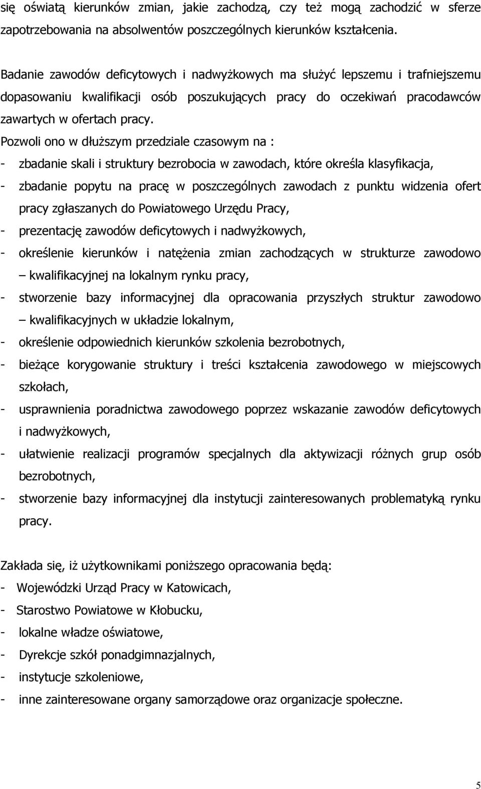 Pozwoli ono w dłuższym przedziale czasowym na : - zbadanie sali i strutury bezrobocia w zawodach, tóre oreśla lasyfiacja, - zbadanie popytu na pracę w poszczególnych zawodach z puntu widzenia ofert