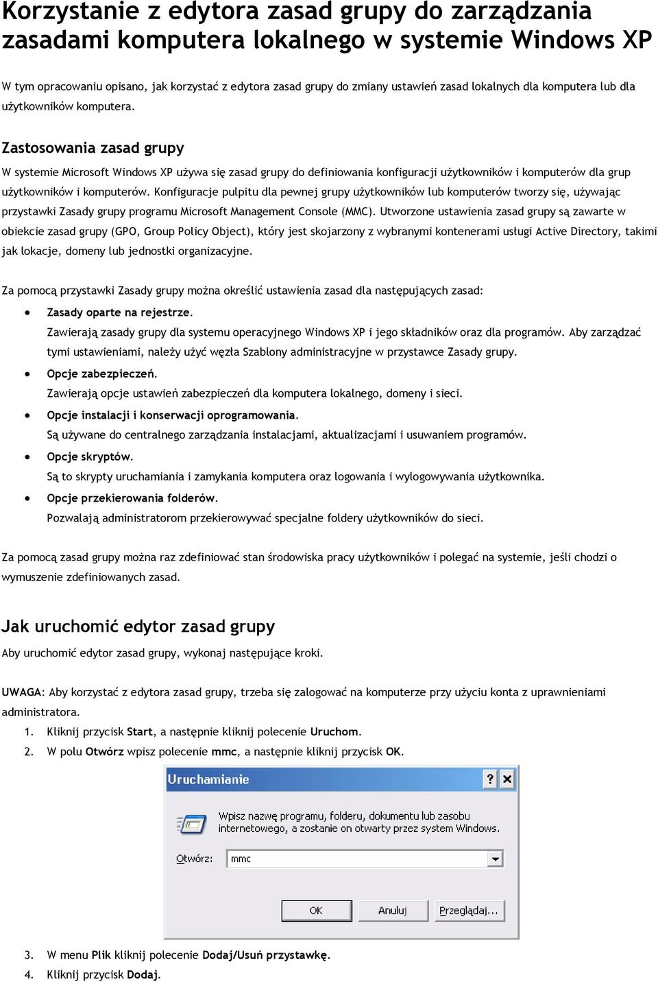 Zastosowania zasad grupy W systemie Microsoft Windows XP używa się zasad grupy do definiowania konfiguracji użytkowników i komputerów dla grup użytkowników i komputerów.