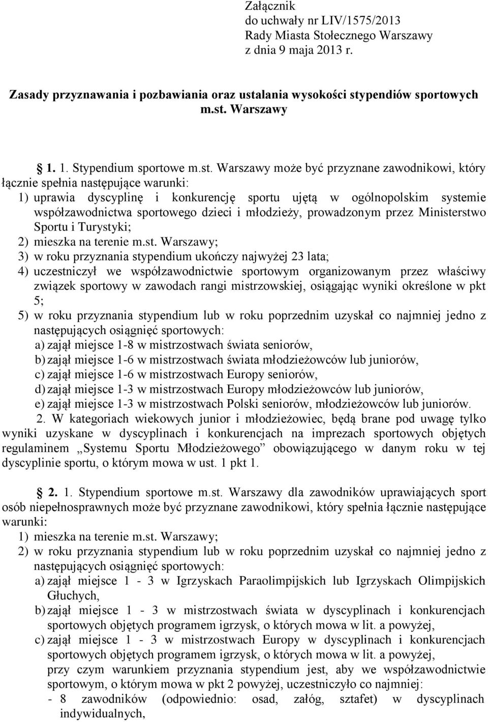 Warszawy może być przyznane zawodnikowi, który łącznie spełnia następujące warunki: 1) uprawia dyscyplinę i konkurencję sportu ujętą w ogólnopolskim systemie współzawodnictwa sportowego dzieci i