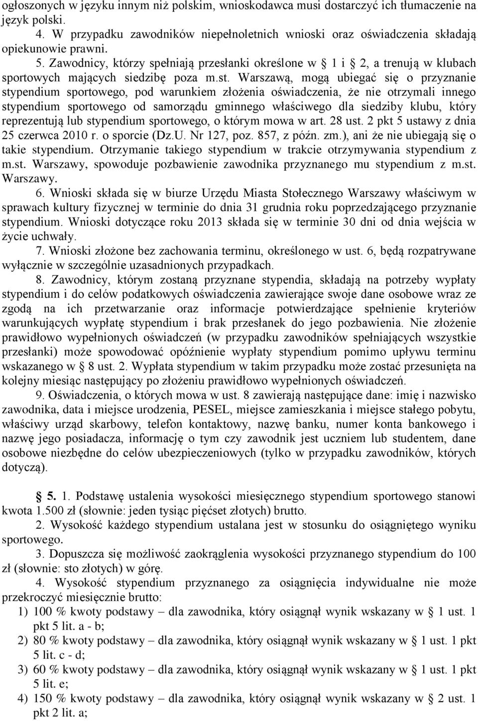 Warszawą, mogą ubiegać się o przyznanie stypendium sportowego, pod warunkiem złożenia oświadczenia, że nie otrzymali innego stypendium sportowego od samorządu gminnego właściwego dla siedziby klubu,