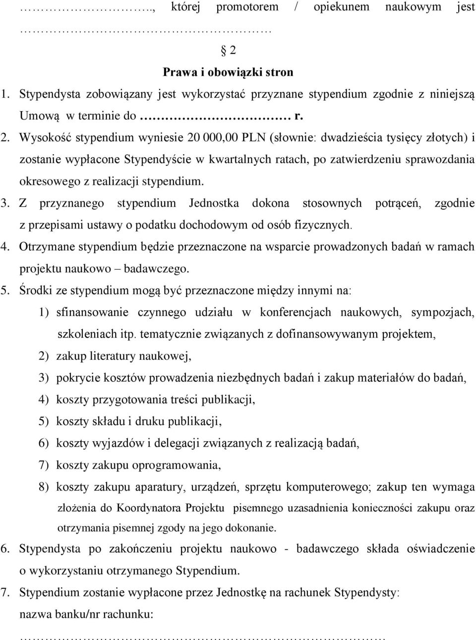 Wysokość stypendium wyniesie 20 000,00 PLN (słownie: dwadzieścia tysięcy złotych) i zostanie wypłacone Stypendyście w kwartalnych ratach, po zatwierdzeniu sprawozdania okresowego z realizacji