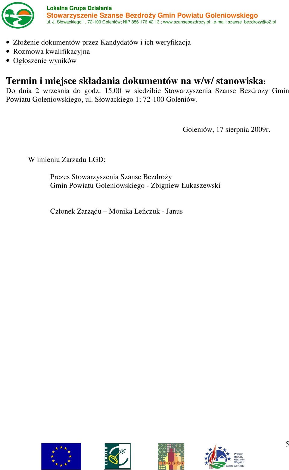 00 w siedzibie Stowarzyszenia Szanse BezdroŜy Gmin Powiatu Goleniowskiego, ul. Słowackiego 1; 72-100 Goleniów.