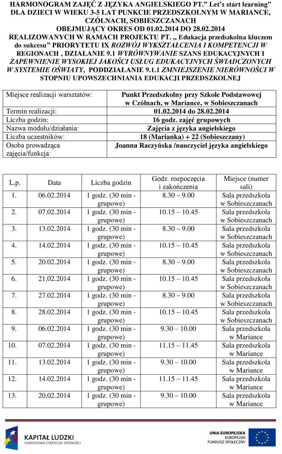 (30 min - 2. 07.02.2014 1 godz. (30 min - 3. 13.02.2014 1 godz. (30 min - 4. 14.02.2014 1 godz. (30 min - 5. 20.02.2014 1 godz. (30 min - 6. 21.02.2014 1 godz. (30 min - 7. 27.02.2014 1 godz. (30 min - 8.