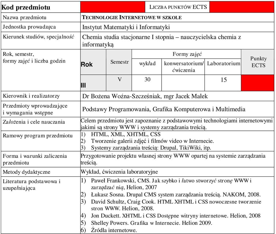 Ramowy program 1) HTML, XML, XHTML, CSS 2) Tworzenie galerii zdj i filmów video w Internecie. 3) Systemy zarz dzania tre ci : Drupal, TikiWiki, itp.