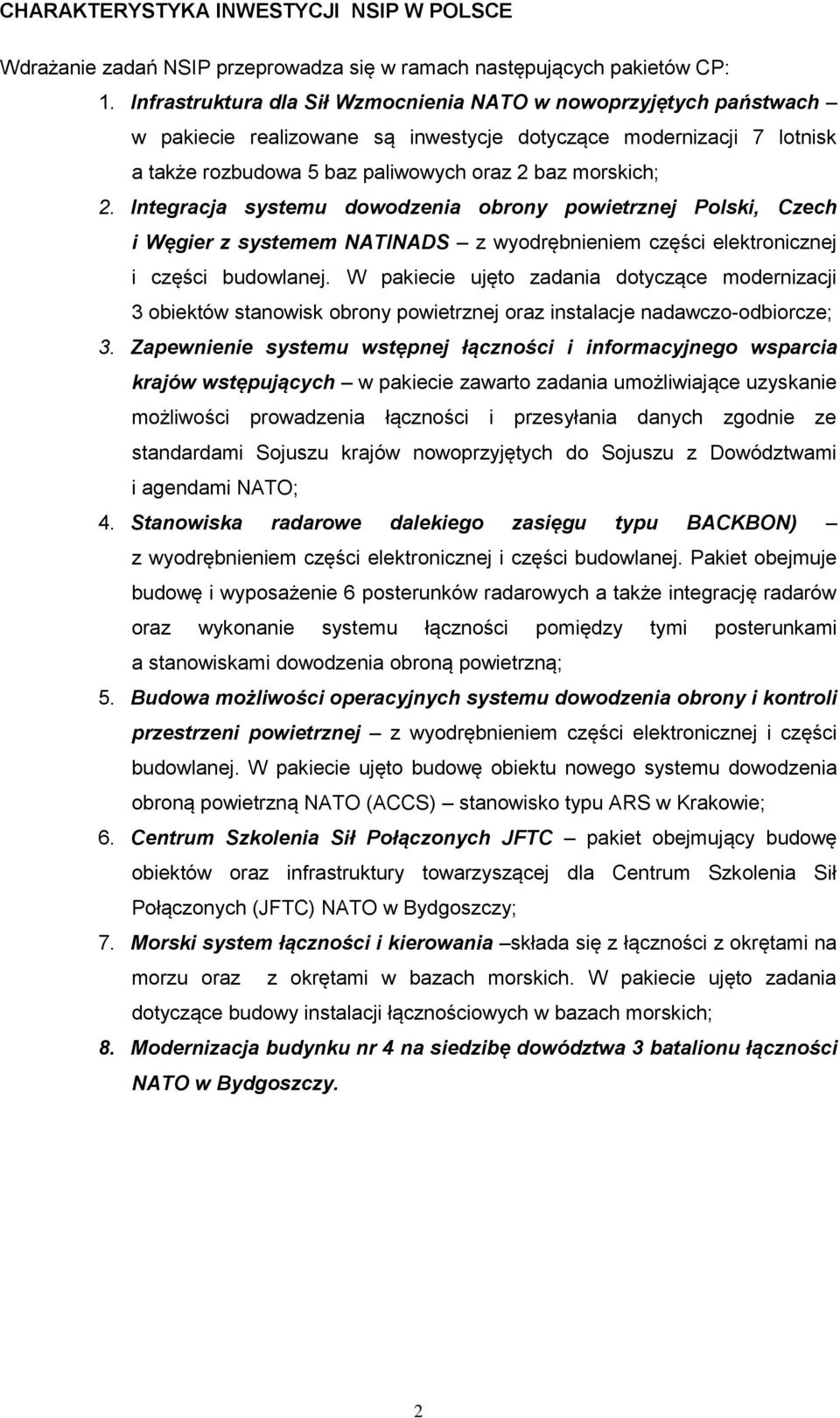 Integracja systemu dowodzenia obrony powietrznej Polski, Czech i Węgier z systemem NATINADS z wyodrębnieniem części elektronicznej i części budowlanej.