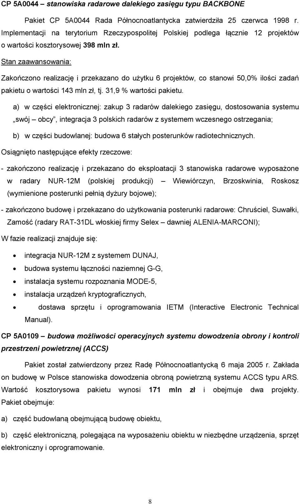 Stan zaawansowania: Zakończono realizację i przekazano do użytku 6 projektów, co stanowi 50,0% ilości zadań pakietu o wartości 143 mln zł, tj. 31,9 % wartości pakietu.