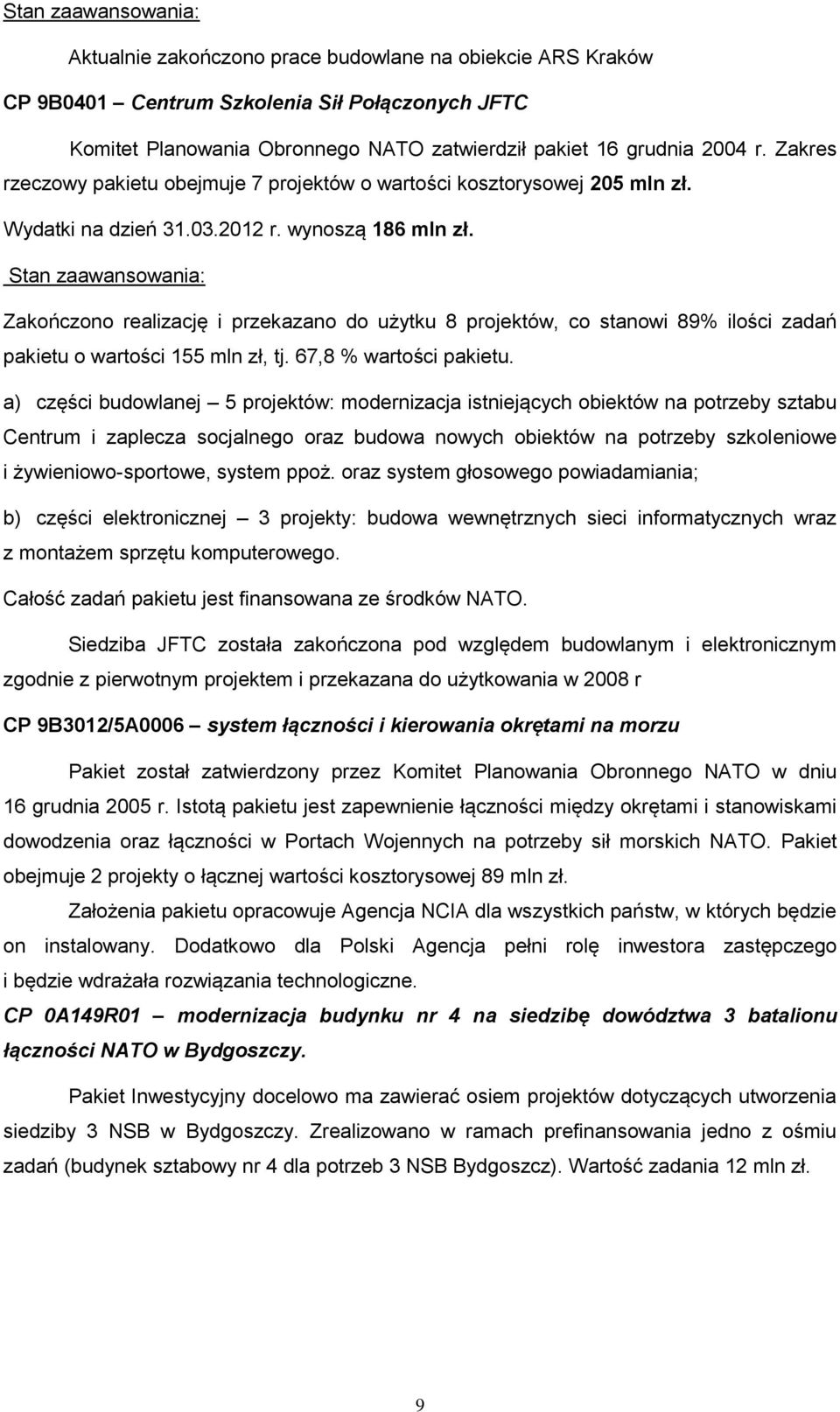 Stan zaawansowania: Zakończono realizację i przekazano do użytku 8 projektów, co stanowi 89% ilości zadań pakietu o wartości 155 mln zł, tj. 67,8 % wartości pakietu.