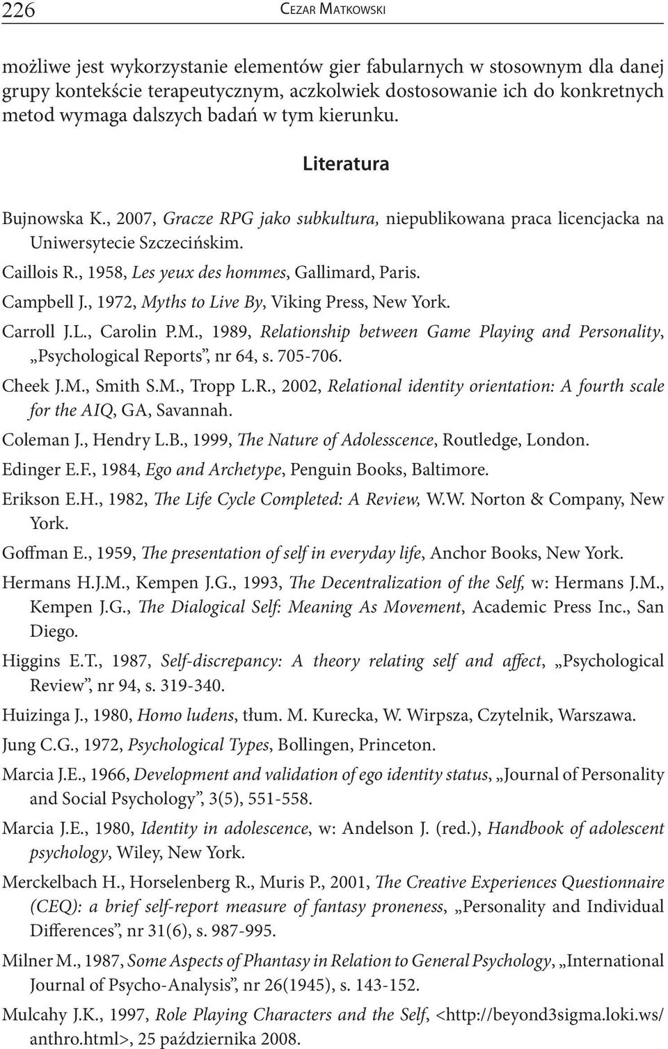 , 1972, Myths to Live By, Viking Pess, New Yok. Caoll J.L., Caolin P.M., 1989, Relationship between Game Playing and Pesonality, Psychological Repots, n 64, s. 705-706. Cheek J.M., Smith S.M., Topp L.