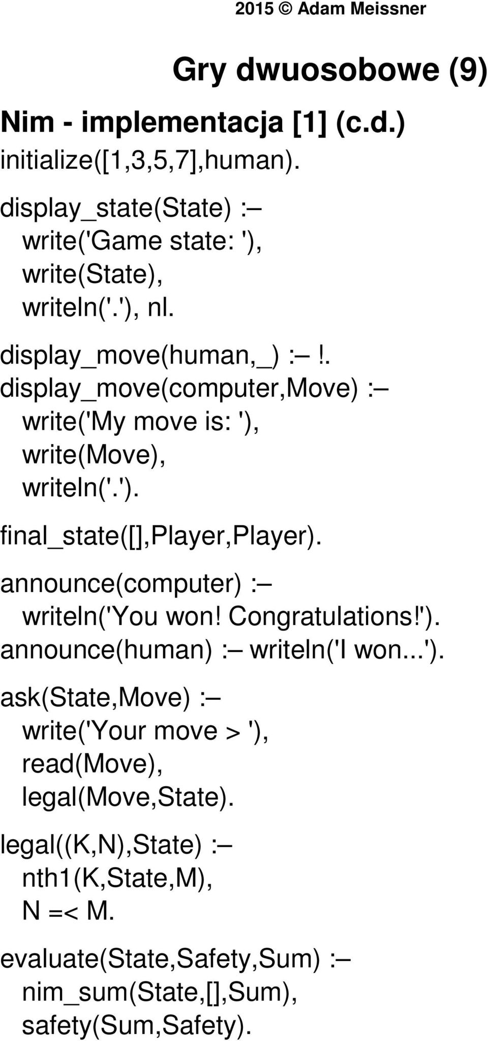 . display_move(computer,move) : write('my move is: '), write(move), writeln('.'). final_state([],player,player).