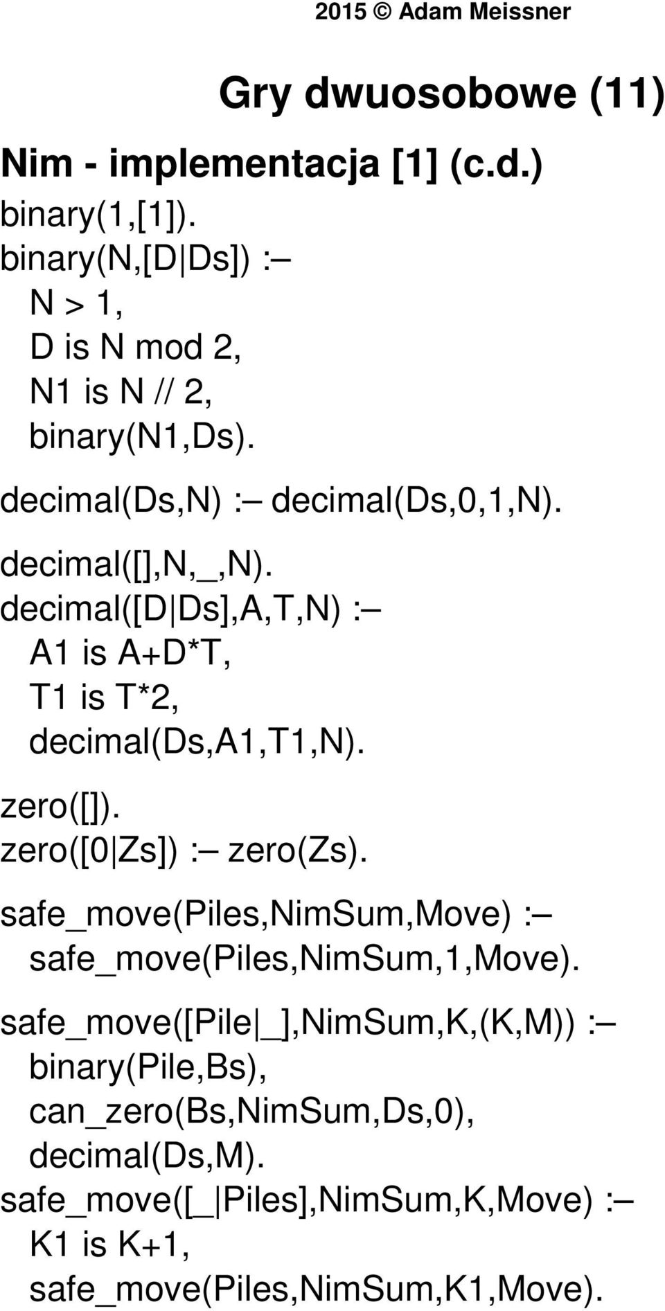 decimal([d Ds],A,T,N) : A1 is A+D*T, T1 is T*2, decimal(ds,a1,t1,n). zero([]). zero([0 Zs]) : zero(zs).