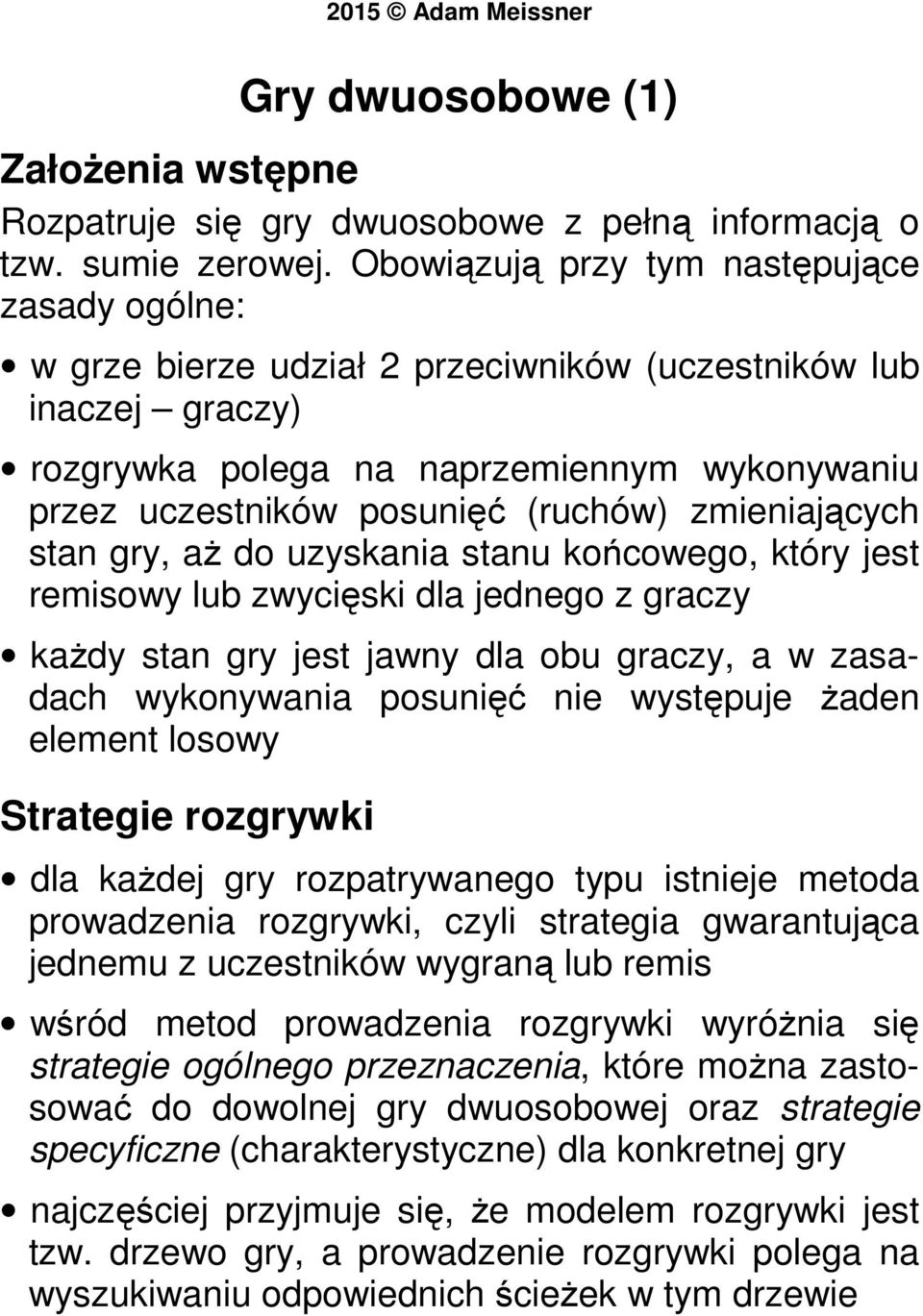 zmieniających stan gry, aż do uzyskania stanu końcowego, który jest remisowy lub zwycięski dla jednego z graczy każdy stan gry jest jawny dla obu graczy, a w zasadach wykonywania posunięć nie