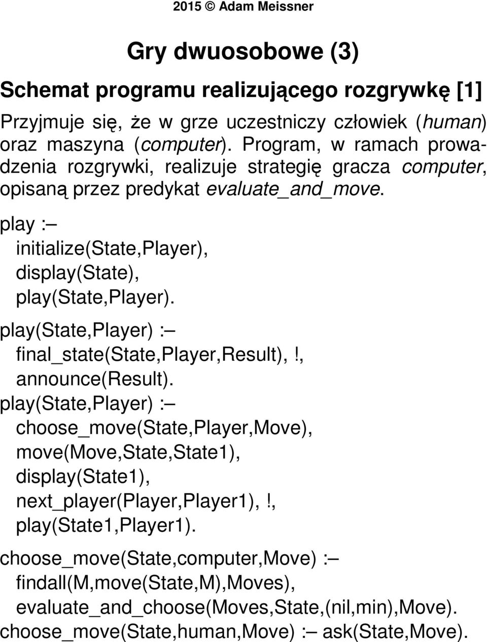 play : initialize(state,player), display(state), play(state,player). play(state,player) : final_state(state,player,result),!, announce(result).