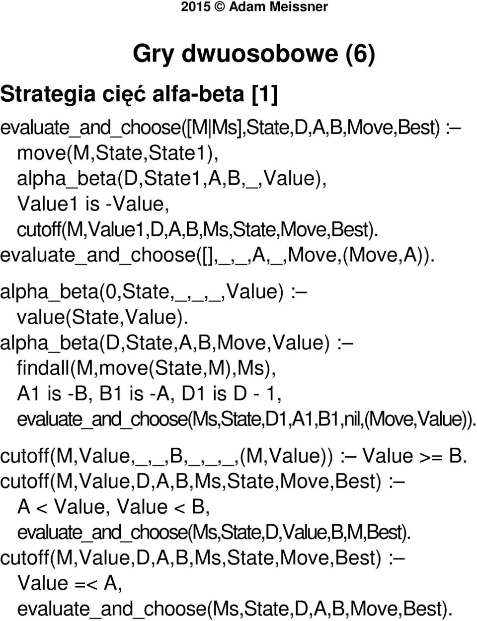 alpha_beta(d,state,a,b,move,value) : findall(m,move(state,m),ms), A1 is -B, B1 is -A, D1 is D - 1, evaluate_and_choose(ms,state,d1,a1,b1,nil,(move,value)).