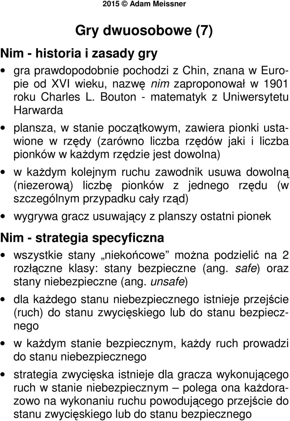 kolejnym ruchu zawodnik usuwa dowolną (niezerową) liczbę pionków z jednego rzędu (w szczególnym przypadku cały rząd) wygrywa gracz usuwający z planszy ostatni pionek Nim - strategia specyficzna