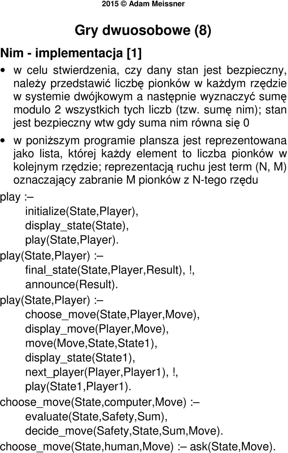 sumę nim); stan jest bezpieczny wtw gdy suma nim równa się 0 w poniższym programie plansza jest reprezentowana jako lista, której każdy element to liczba pionków w kolejnym rzędzie; reprezentacją