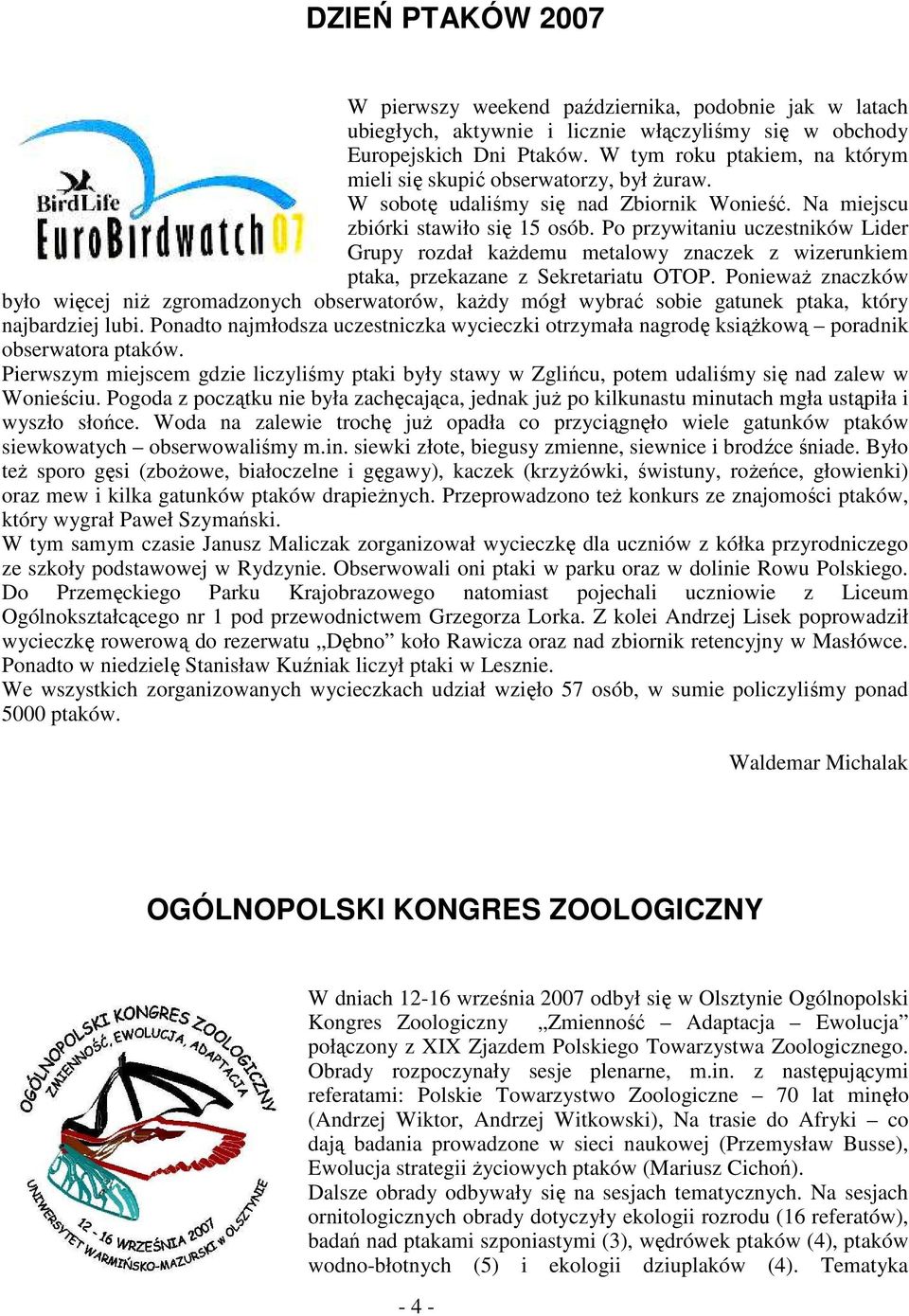 Po przywitaniu uczestników Lider Grupy rozdał kaŝdemu metalowy znaczek z wizerunkiem ptaka, przekazane z Sekretariatu OTOP.