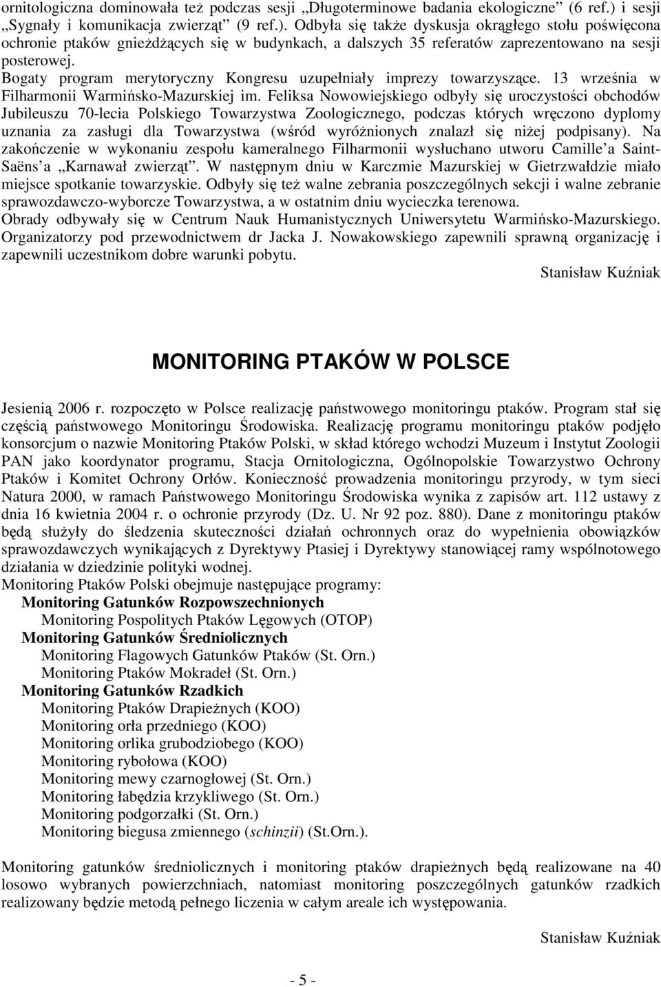 Odbyła się takŝe dyskusja okrągłego stołu poświęcona ochronie ptaków gnieŝdŝących się w budynkach, a dalszych 35 referatów zaprezentowano na sesji posterowej.