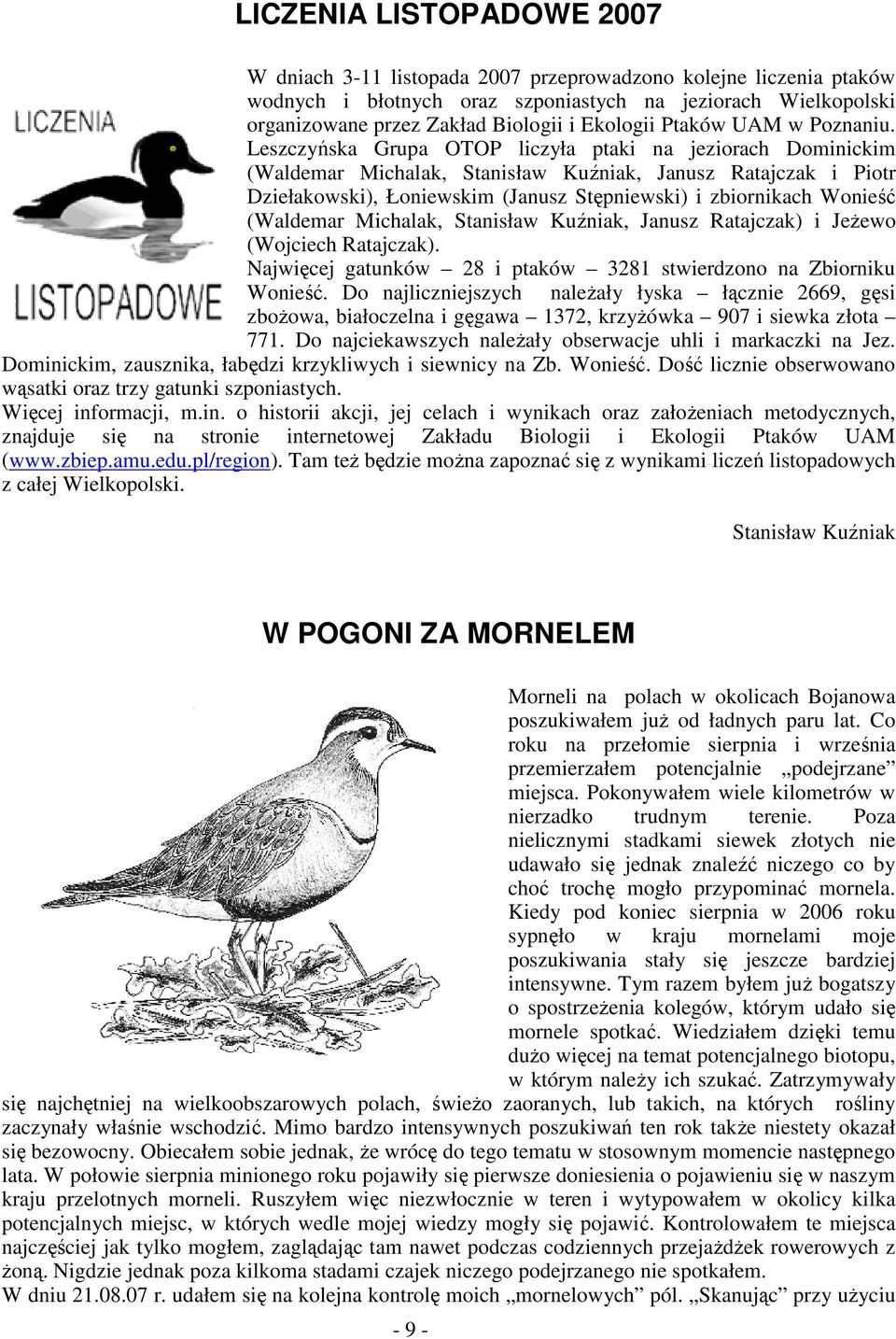 Leszczyńska Grupa OTOP liczyła ptaki na jeziorach Dominickim (Waldemar Michalak, Stanisław Kuźniak, Janusz Ratajczak i Piotr Dziełakowski), Łoniewskim (Janusz Stępniewski) i zbiornikach Wonieść