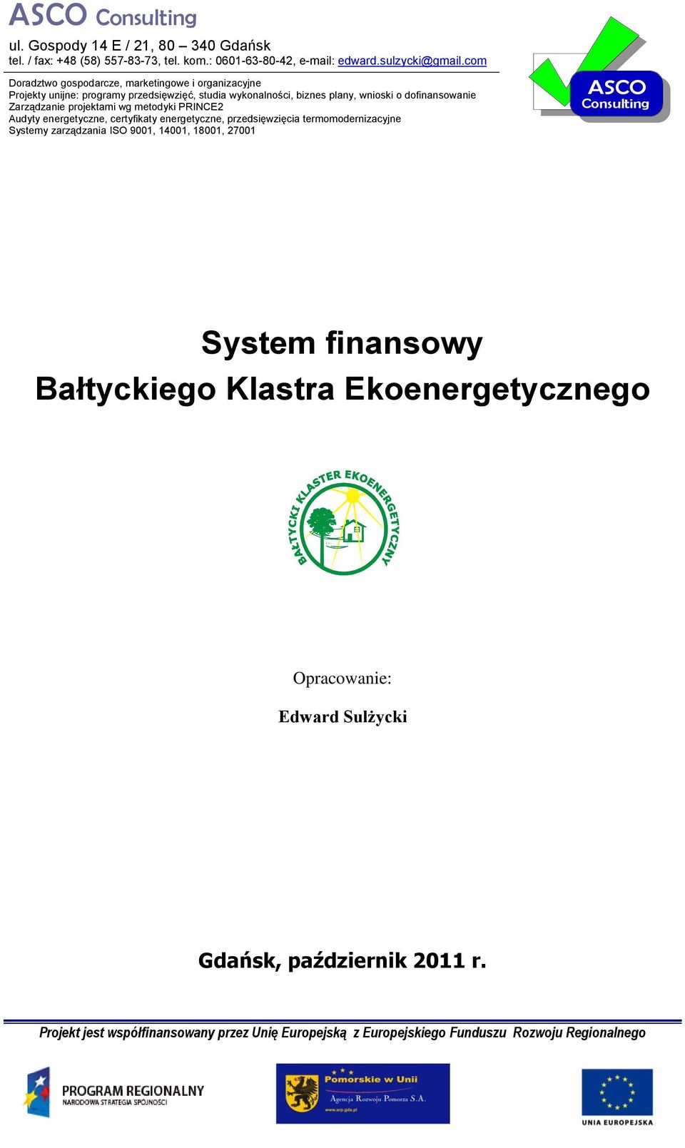 projektami wg metodyki PRINCE2 Audyty energetyczne, certyfikaty energetyczne, przedsięwzięcia termomodernizacyjne Systemy zarządzania ISO 9001, 14001, 18001, 27001 ASCO