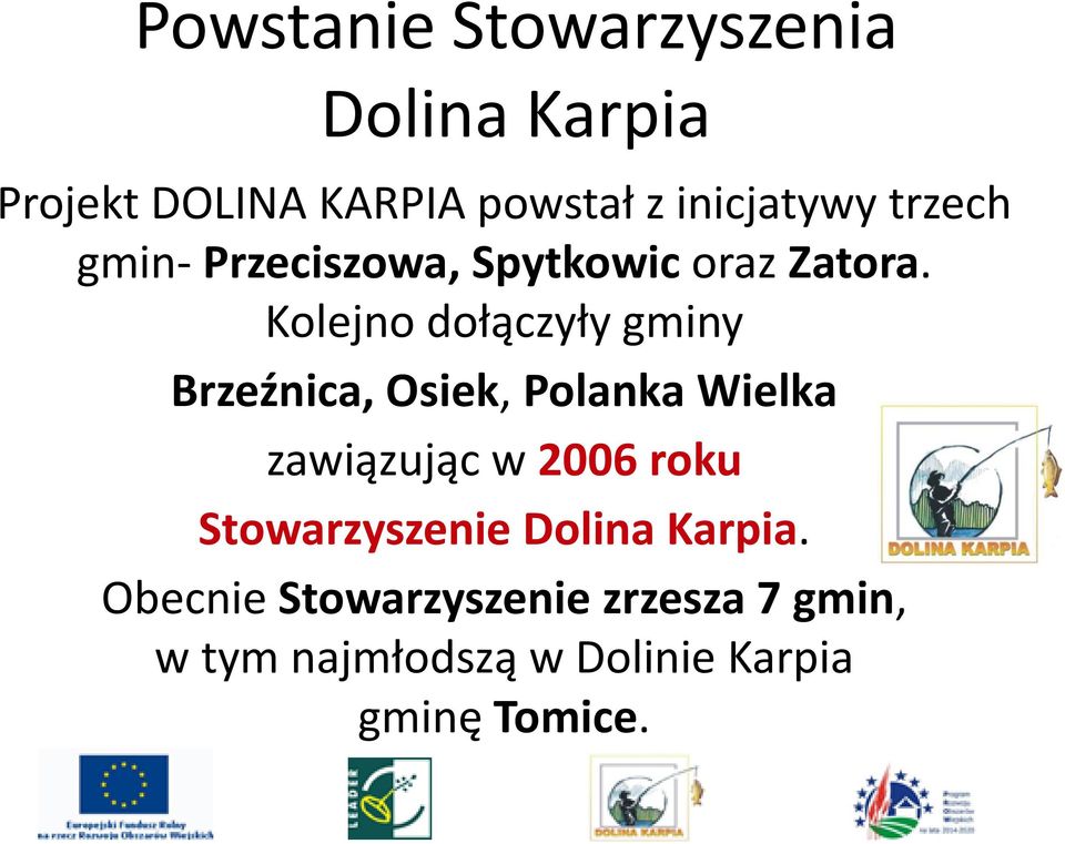 Kolejno dołączyły gminy Brzeźnica, Osiek, Polanka Wielka zawiązując w 2006 roku