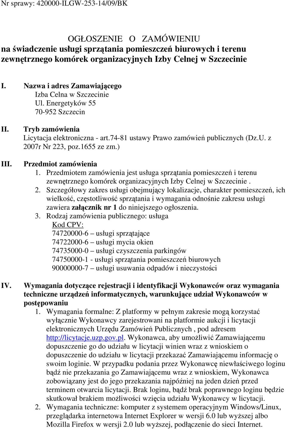 1655 ze zm.) Przedmiot zamówienia 1. Przedmiotem zamówienia jest usługa sprzątania pomieszczeń i terenu zewnętrznego komórek organizacyjnych Izby Celnej w Szczecinie. 2.