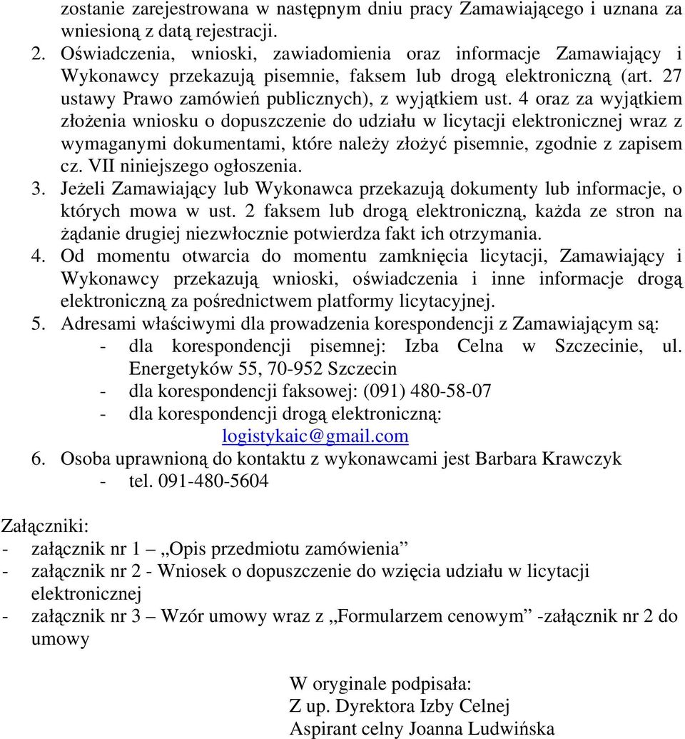 4 oraz za wyjątkiem złożenia wniosku o dopuszczenie do udziału w licytacji elektronicznej wraz z wymaganymi dokumentami, które należy złożyć pisemnie, zgodnie z zapisem cz. VII niniejszego ogłoszenia.