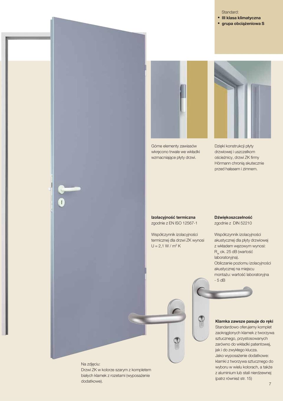 Izolacyjność termiczna zgodnie z EN ISO 12567-1 Dźwiękoszczelność zgodnie z DIN 52210 Współczynnik izolacyjności termicznej dla drzwi ZK wynosi U = 2,1 W / m 2 K Współczynnik izolacyjności