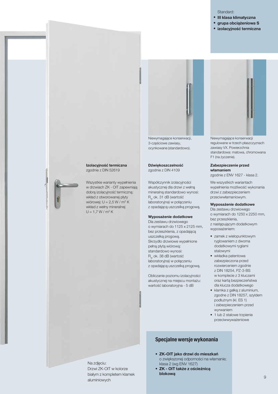 Dźwiękoszczelność zgodnie z DIN 4109 Współczynnik izolacyjności akustycznej dla drzwi z wełną mineralną standardowo wynosi: R w ok.