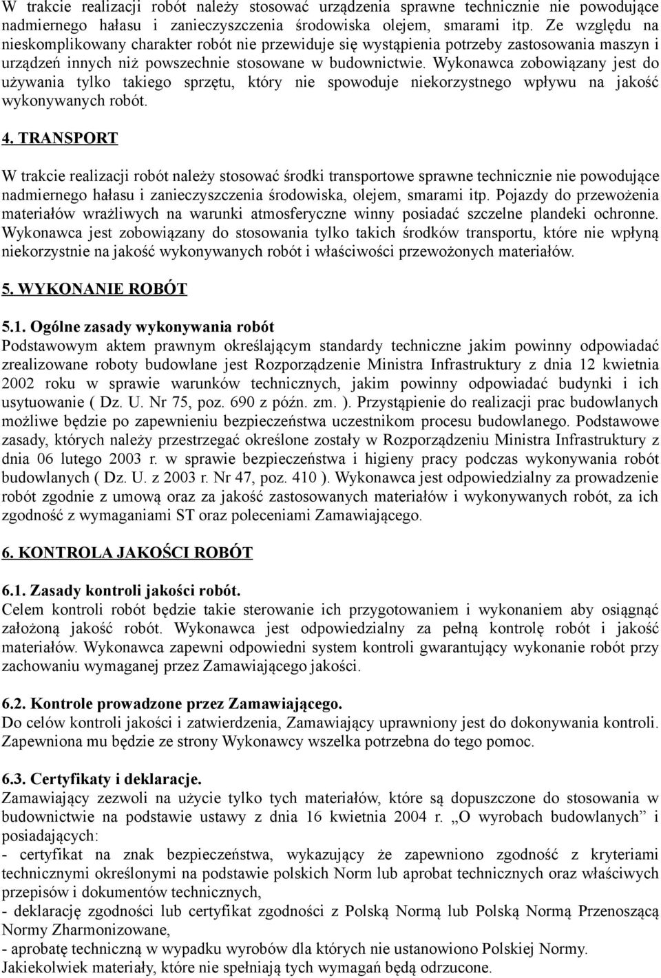 Wykonawca zobowiązany jest do używania tylko takiego sprzętu, który nie spowoduje niekorzystnego wpływu na jakość wykonywanych robót. 4.