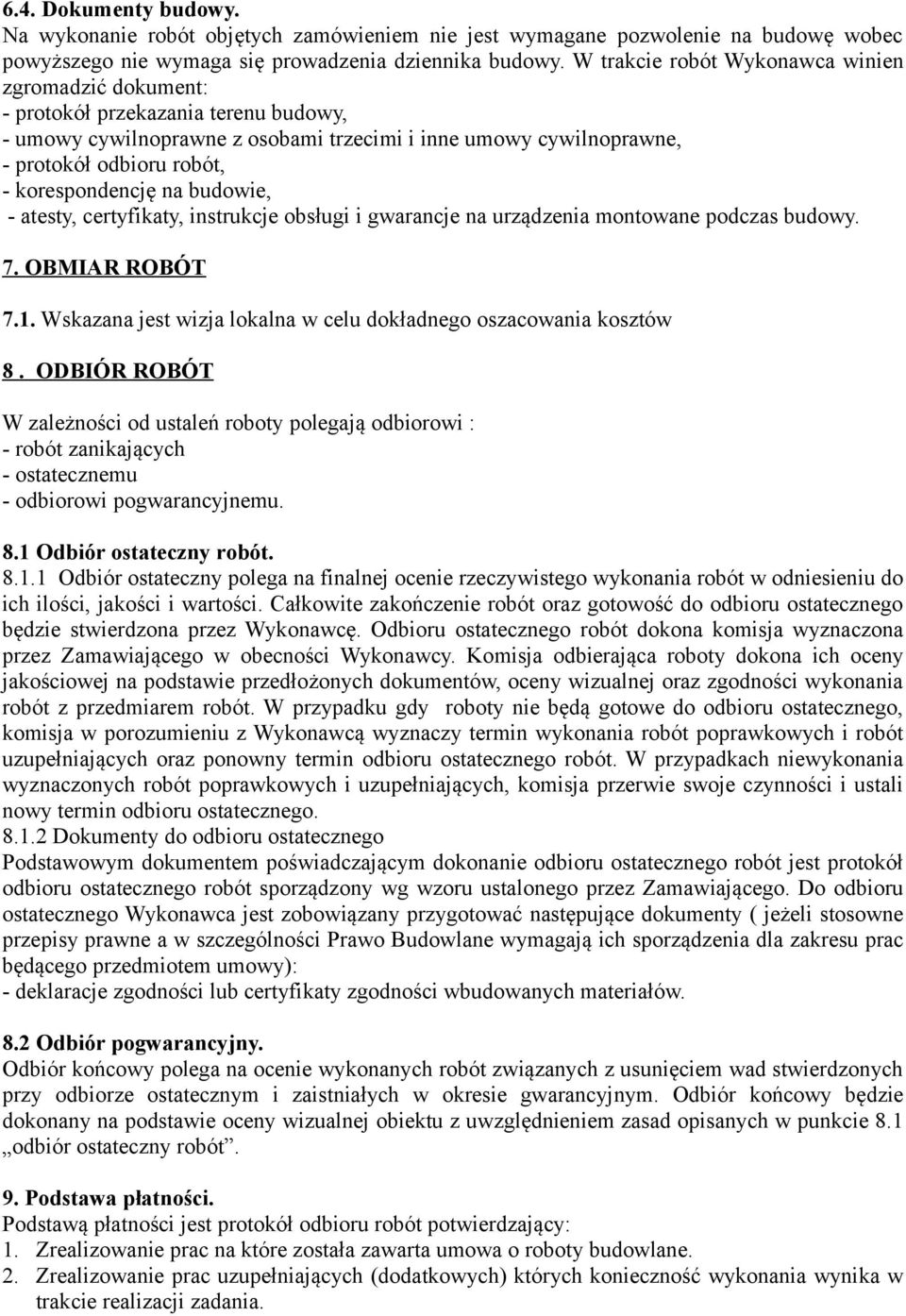 korespondencję na budowie, - atesty, certyfikaty, instrukcje obsługi i gwarancje na urządzenia montowane podczas budowy. 7. OBMIAR ROBÓT 7.1.