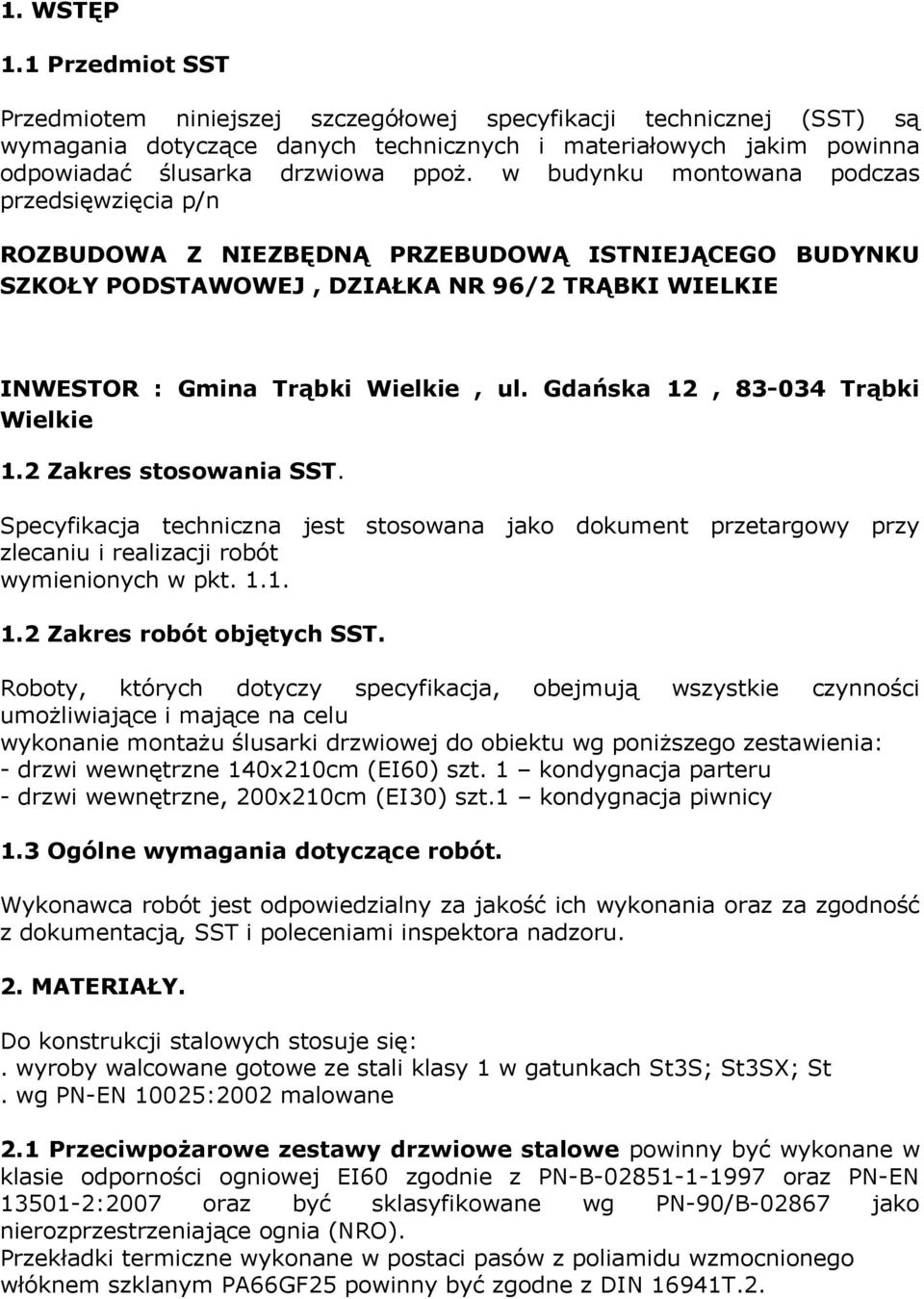 w budynku montowana podczas przedsięwzięcia p/n ROZBUDOWA Z NIEZBĘDNĄ PRZEBUDOWĄ ISTNIEJĄCEGO BUDYNKU SZKOŁY PODSTAWOWEJ, DZIAŁKA NR 96/2 TRĄBKI WIELKIE INWESTOR : Gmina Trąbki Wielkie, ul.