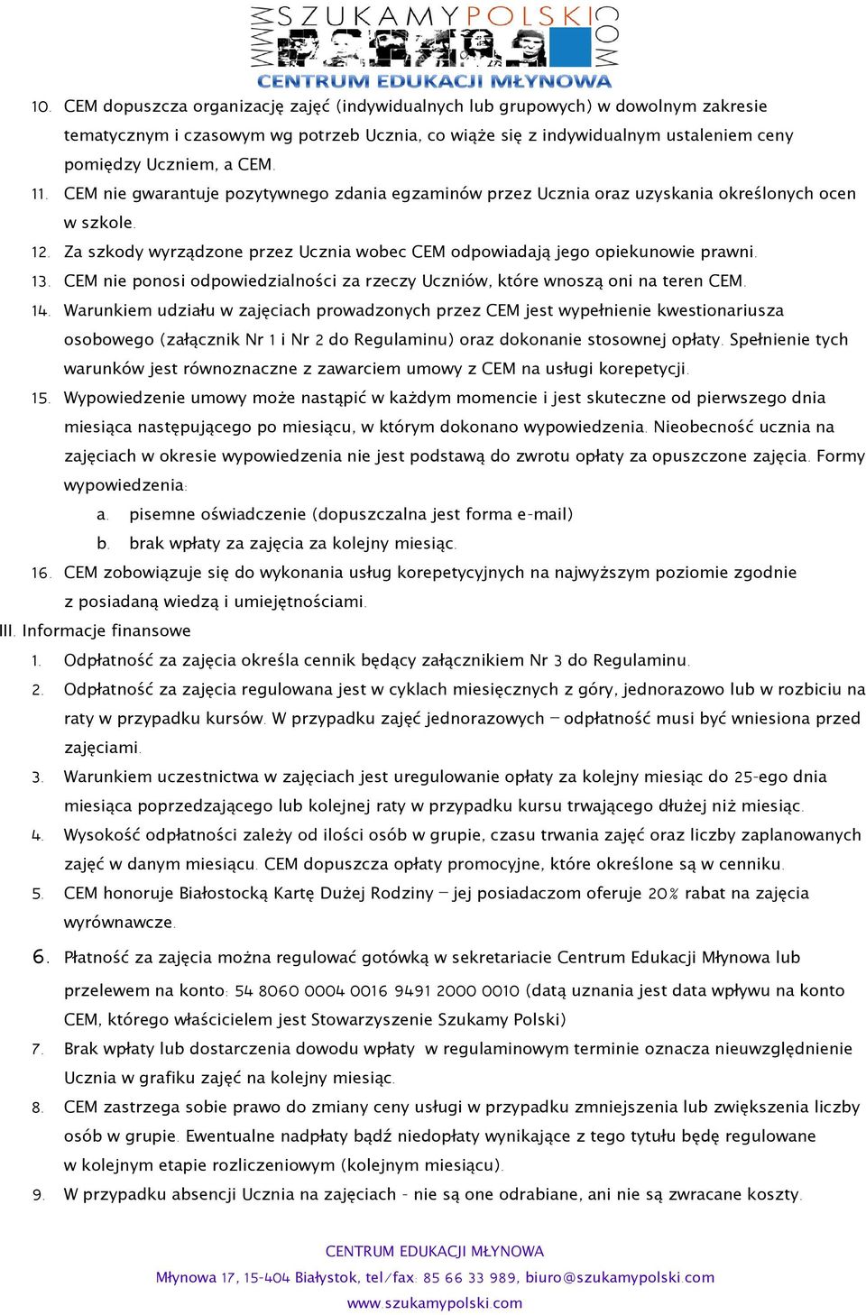 CEM nie gwarantuje pozytywnego zdania egzaminów przez Ucznia oraz uzyskania określonych ocen w szkole. 12. Za szkody wyrządzone przez Ucznia wobec CEM odpowiadają jego opiekunowie prawni. 13.