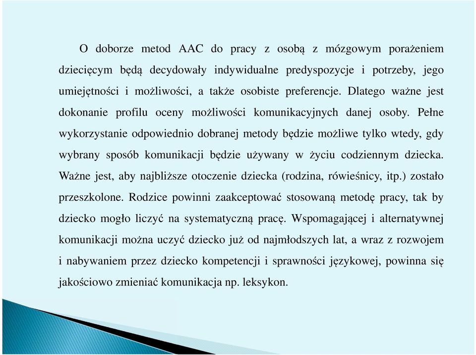 Pełne wykorzystanie odpowiednio dobranej metody będzie możliwe tylko wtedy, gdy wybrany sposób komunikacji będzie używany w życiu codziennym dziecka.