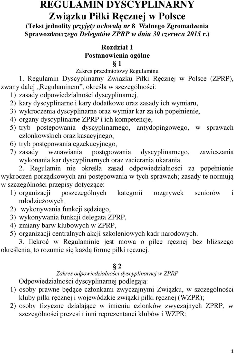 Regulamin Dyscyplinarny Związku Piłki Ręcznej w Polsce (ZPRP), zwany dalej Regulaminem, określa w szczególności: 1) zasady odpowiedzialności dyscyplinarnej, 2) kary dyscyplinarne i kary dodatkowe