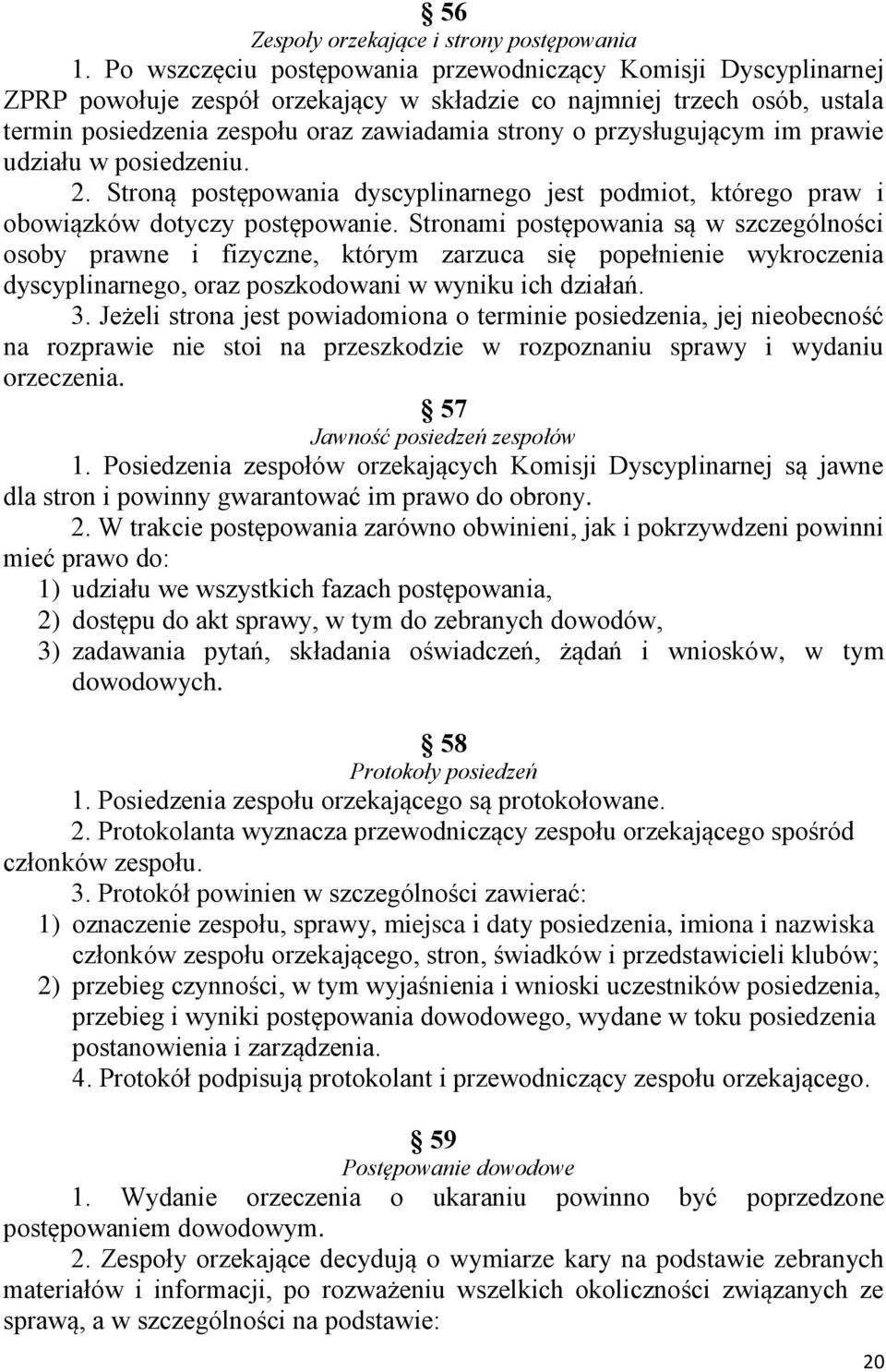 przysługującym im prawie udziału w posiedzeniu. 2. Stroną postępowania dyscyplinarnego jest podmiot, którego praw i obowiązków dotyczy postępowanie.